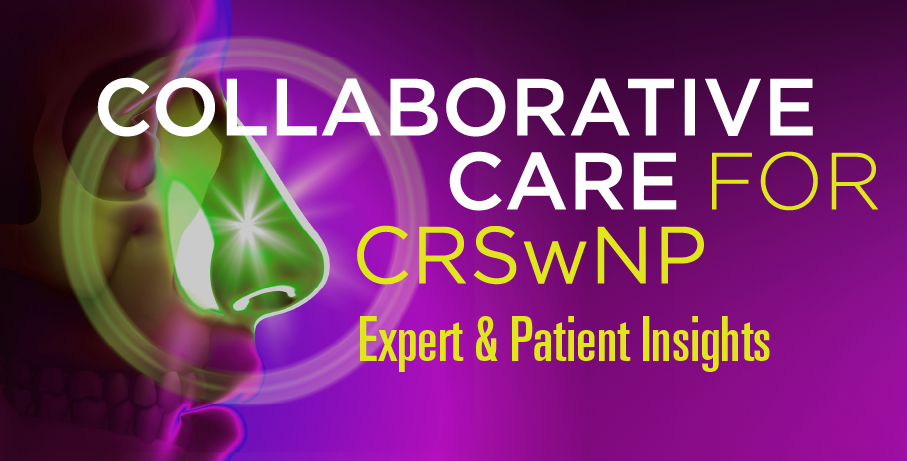 Collaborative Care for CRSwNP Expert and Patient Insights