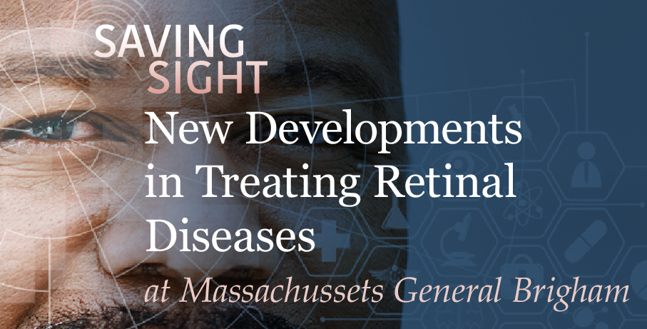 Saving Sight: New Developments in Treating Retinal Diseases at Massachusetts General Brigham