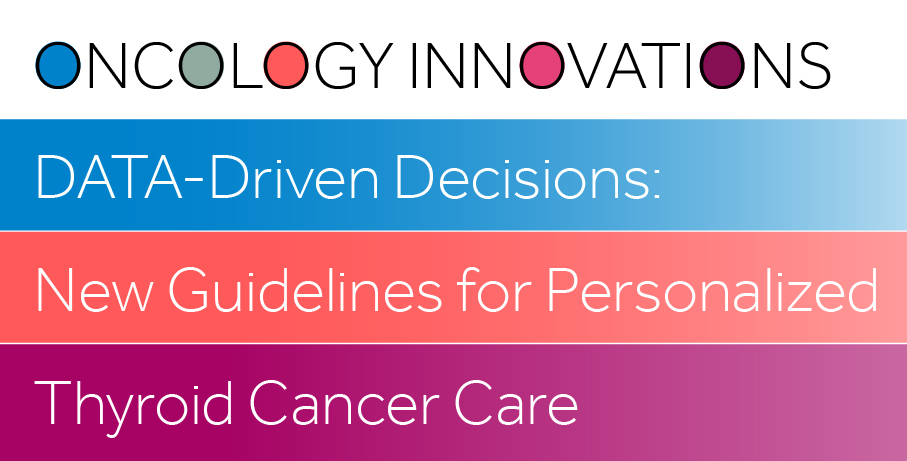 Oncology Innovations: DATA-Driven Decisions: New Guidelines for Personalized Thyroid Cancer Care