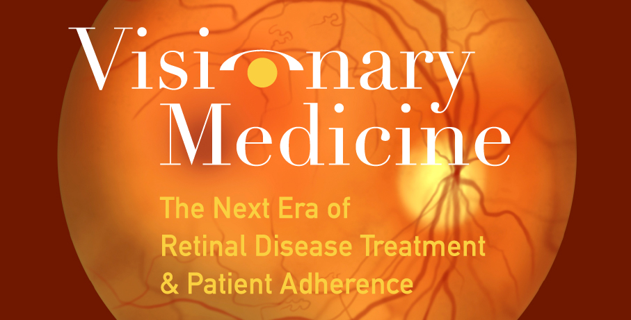 Visionary Medicine The Next Era of Retinal Disease Treatment & Patient Adherence